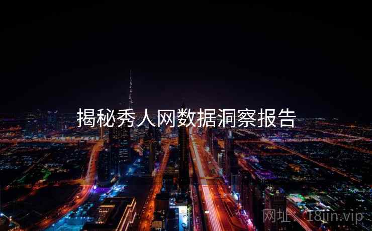 揭秘秀人网数据洞察报告