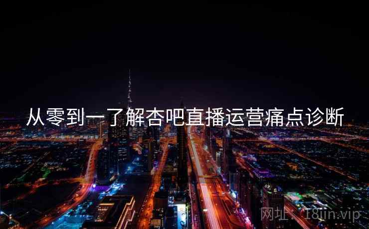从零到一了解杏吧直播运营痛点诊断
