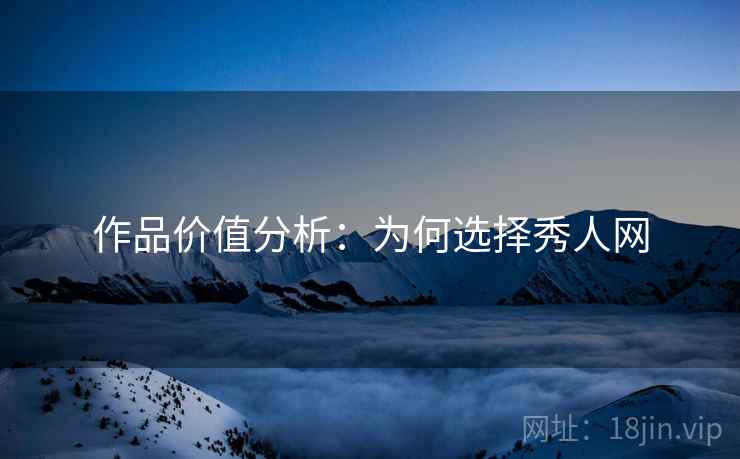 作品价值分析：为何选择秀人网