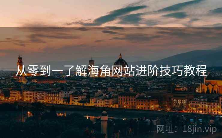 从零到一了解海角网站进阶技巧教程