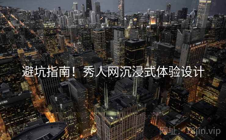 避坑指南！秀人网沉浸式体验设计