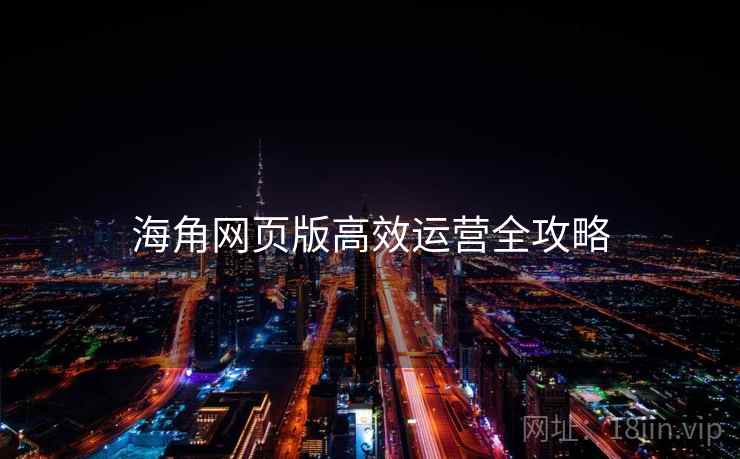海角网页版高效运营全攻略