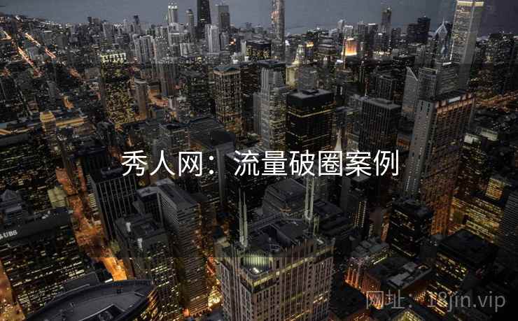 秀人网：流量破圈案例